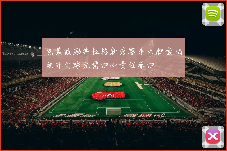 克莱鼓励弗拉格新秀赛季大胆尝试放开打球无需担心责任承担