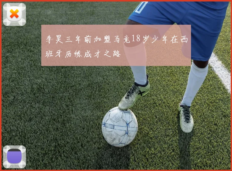 李昊三年前加盟马竞18岁少年在西班牙历练成才之路